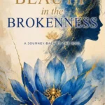 Beauty in the Brokenness - A Journey Back to the Soul