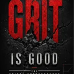 Grit Is Good - The Gritty Entrepreneur